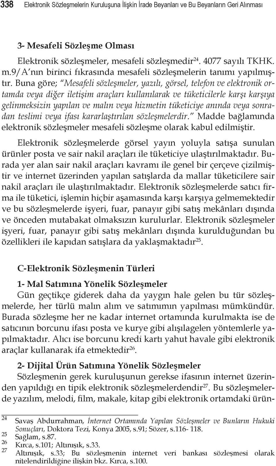 Buna göre; Mesafeli sözleşmeler, yazılı, görsel, telefon ve elektronik ortamda veya diğer iletişim araçları kullanılarak ve tüketicilerle karşı karşıya gelinmeksizin yapılan ve malın veya hizmetin