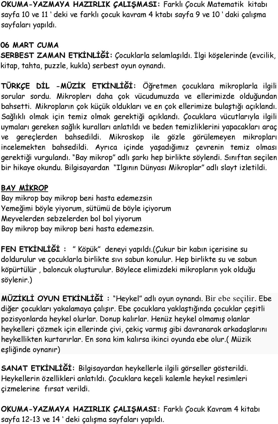 TÜRKÇE DİL -MÜZİK ETKİNLİĞİ: Öğretmen çocuklara mikroplarla ilgili sorular sordu. Mikroplerı daha çok vücudumuzda ve ellerimizde olduğundan bahsetti.