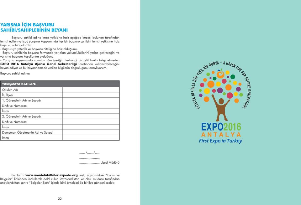 koşullarına uyduğunu, - Yarışma kapsamında sunulan tüm içeriğin herhangi bir telif hakkı talep etmeden EXPO 2016 Antalya Ajansı Genel Sekreterliği tarafından kullanılabileceğini beyan ediyor ve bu