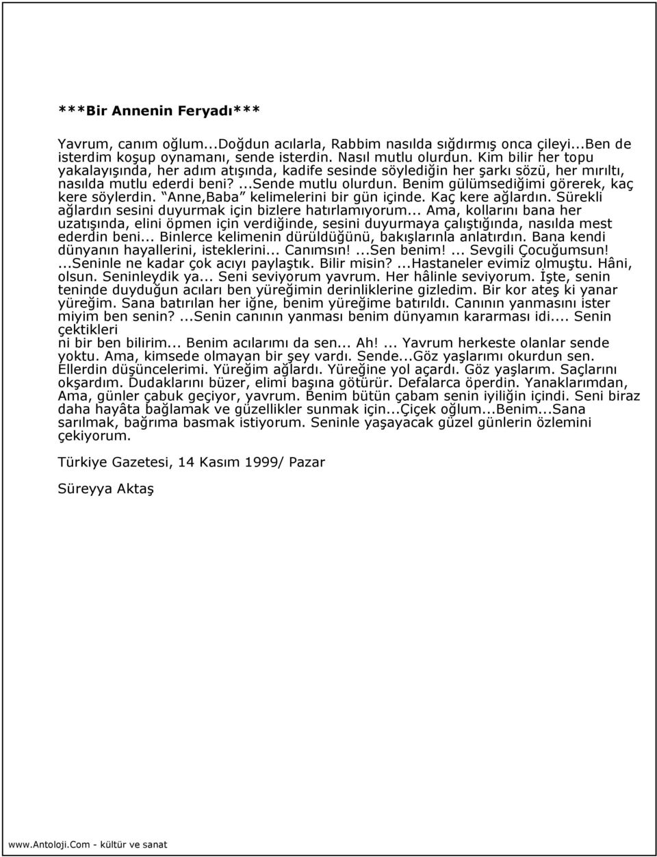 Benim gülümsediğimi görerek, kaç kere söylerdin. Anne,Baba kelimelerini bir gün içinde. Kaç kere ağlardın. Sürekli ağlardın sesini duyurmak için bizlere hatırlamıyorum.