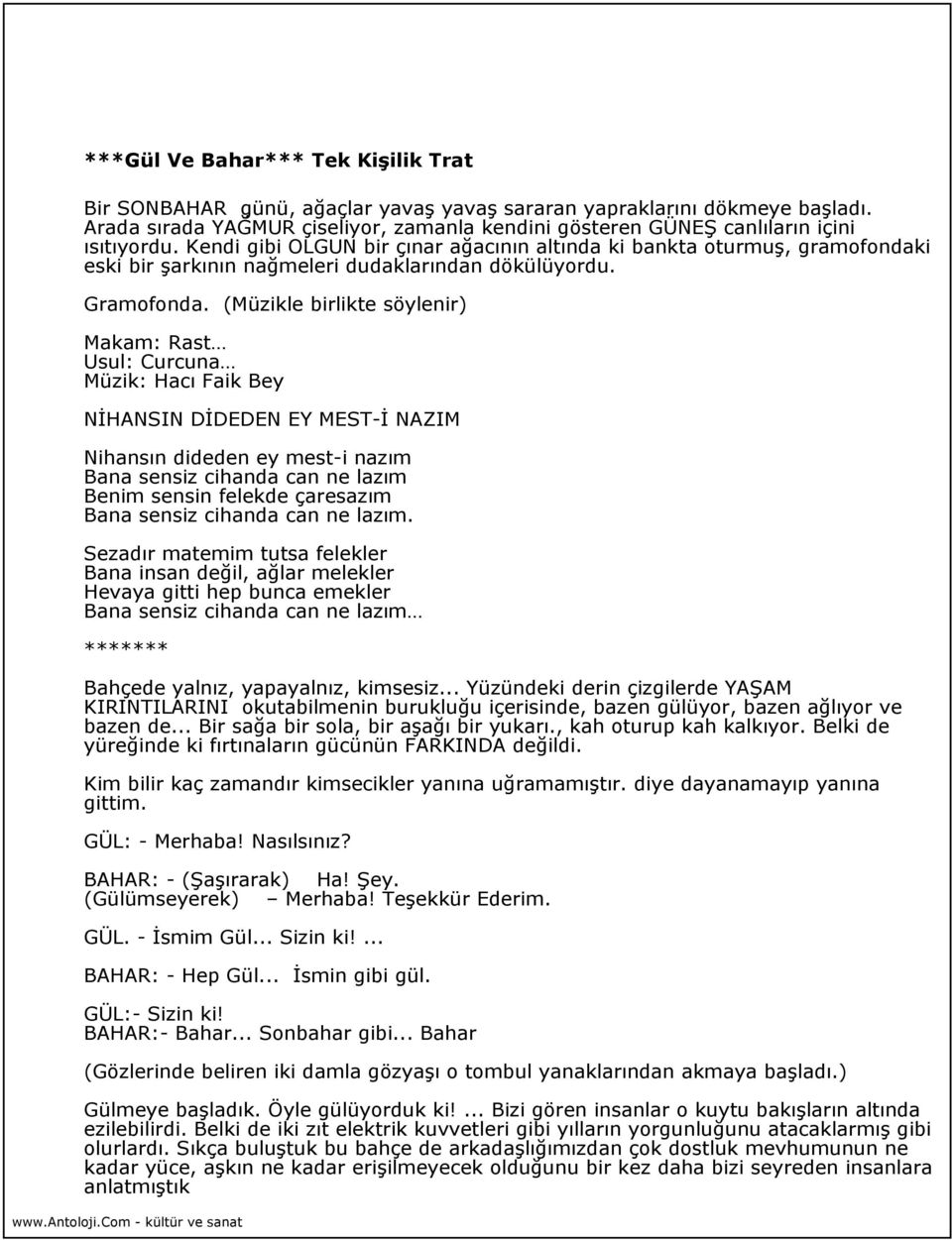 Kendi gibi OLGUN bir çınar ağacının altında ki bankta oturmuş, gramofondaki eski bir şarkının nağmeleri dudaklarından dökülüyordu. Gramofonda.