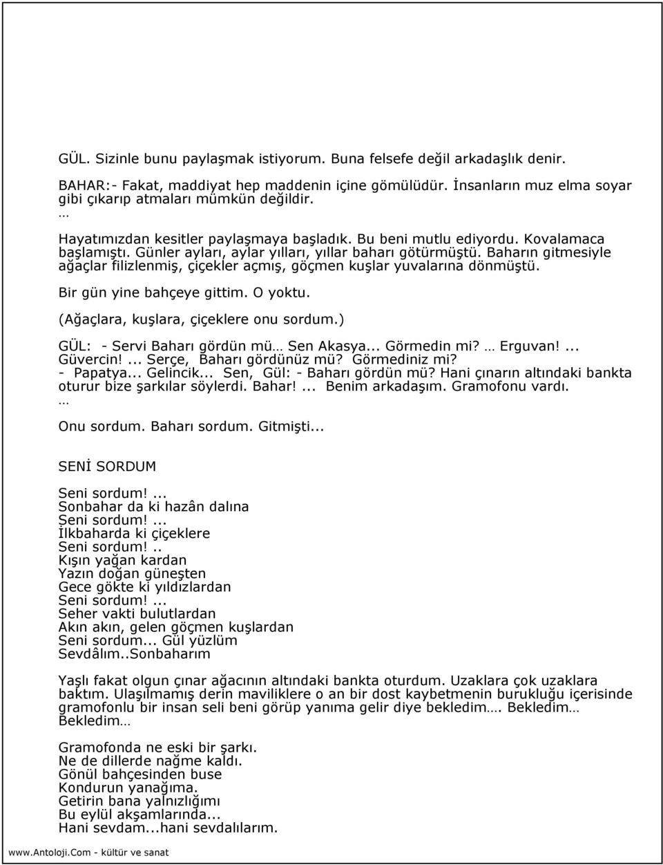 Baharın gitmesiyle ağaçlar filizlenmiş, çiçekler açmış, göçmen kuşlar yuvalarına dönmüştü. Bir gün yine bahçeye gittim. O yoktu. (Ağaçlara, kuşlara, çiçeklere onu sordum.