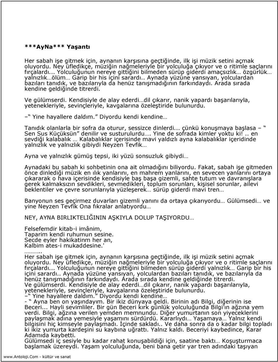 .. Yolculuğunun nereye gittiğini bilmeden sürüp giderdi amaçsızlık özgürlük yalnızlık ölüm Garip bir his içini sarardı.