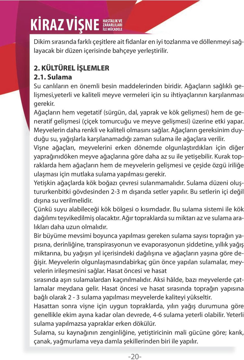 Ağaçların hem vegetatif (sürgün, dal, yaprak ve kök gelişmesi) hem de generatif gelişmesi (çiçek tomurcuğu ve meyve gelişmesi) üzerine etki yapar. Meyvelerin daha renkli ve kaliteli olmasını sağlar.