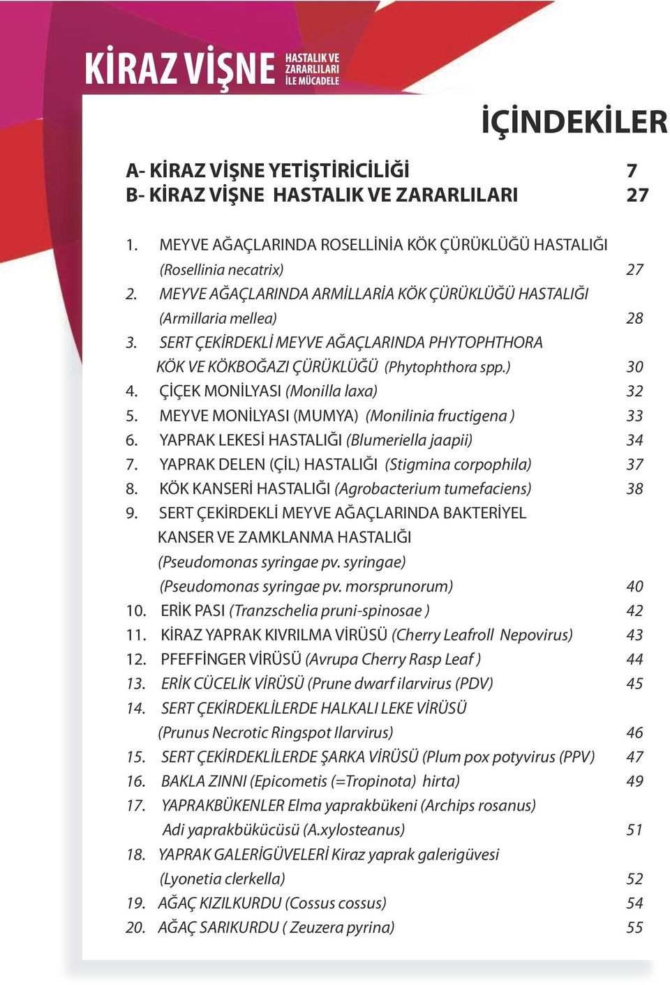 ÇİÇEK MONİLYASI (Monilla laxa) 32 5. MEYVE MONİLYASI (MUMYA) (Monilinia fructigena ) 33 6. YAPRAK LEKESİ HASTALIĞI (Blumeriella jaapii) 34 7. YAPRAK DELEN (ÇİL) HASTALIĞI (Stigmina corpophila) 37 8.