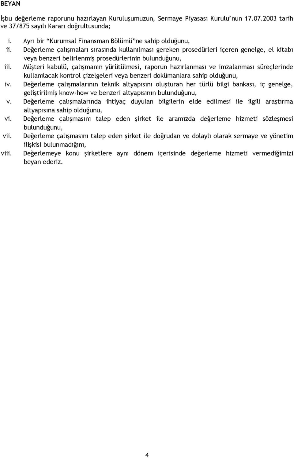 Müşteri kabulü, çalışmanın yürütülmesi, raporun hazırlanması ve imzalanması süreçlerinde kullanılacak kontrol çizelgeleri veya benzeri dokümanlara sahip olduğunu, iv.