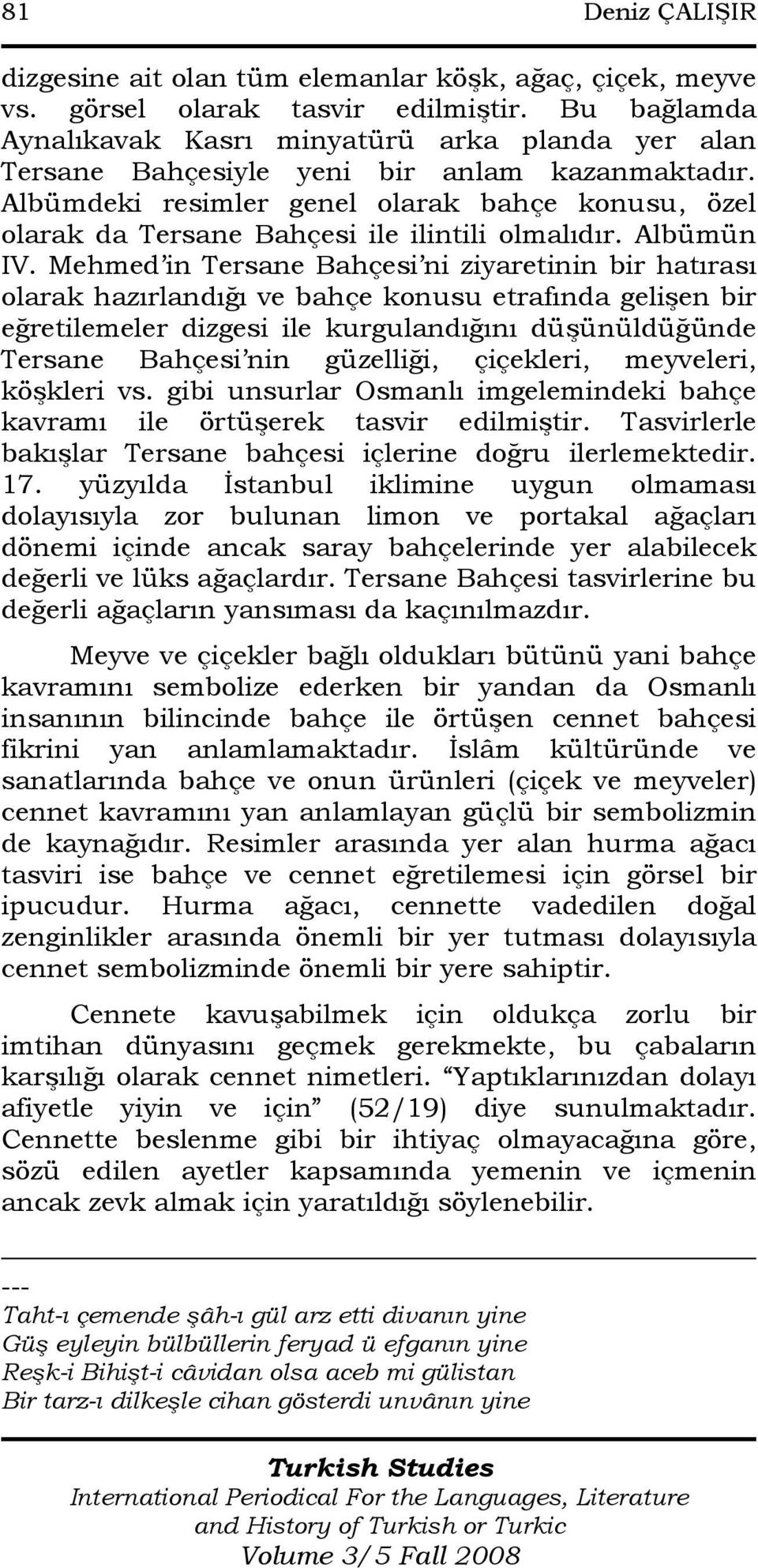 Albümdeki resimler genel olarak bahçe konusu, özel olarak da Tersane Bahçesi ile ilintili olmalıdır. Albümün IV.