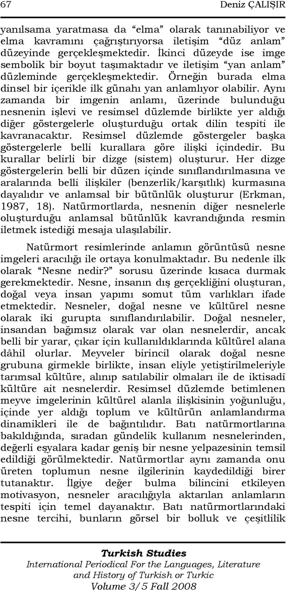 Aynı zamanda bir imgenin anlamı, üzerinde bulunduğu nesnenin işlevi ve resimsel düzlemde birlikte yer aldığı diğer göstergelerle oluşturduğu ortak dilin tespiti ile kavranacaktır.