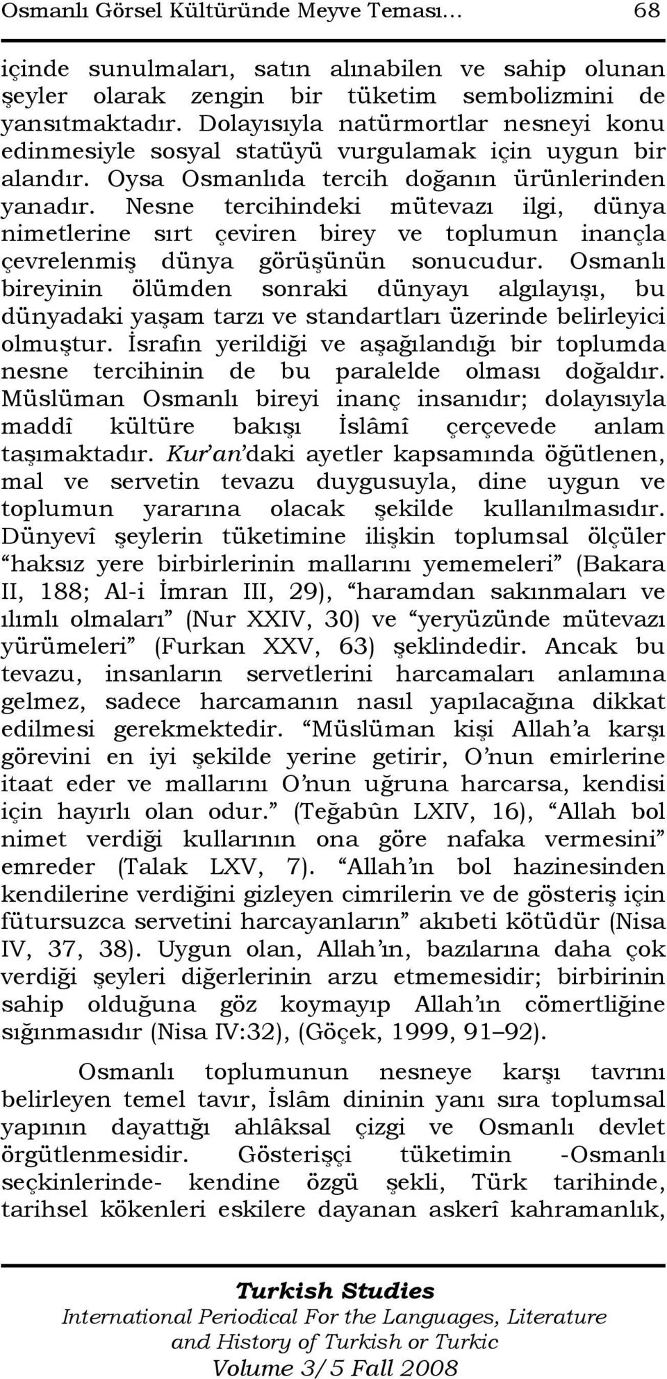 Nesne tercihindeki mütevazı ilgi, dünya nimetlerine sırt çeviren birey ve toplumun inançla çevrelenmiş dünya görüşünün sonucudur.