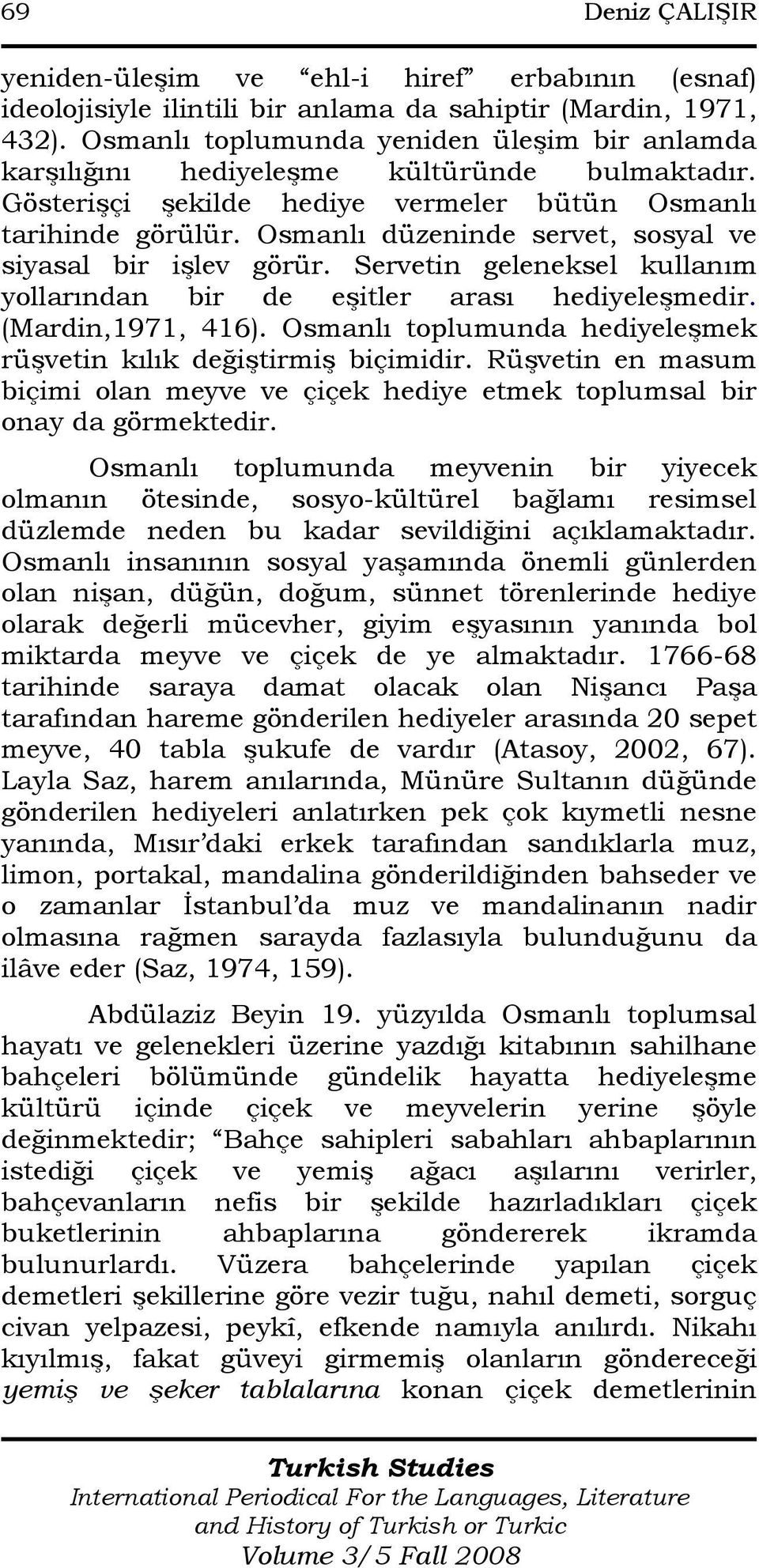 Osmanlı düzeninde servet, sosyal ve siyasal bir işlev görür. Servetin geleneksel kullanım yollarından bir de eşitler arası hediyeleşmedir. (Mardin,1971, 416).
