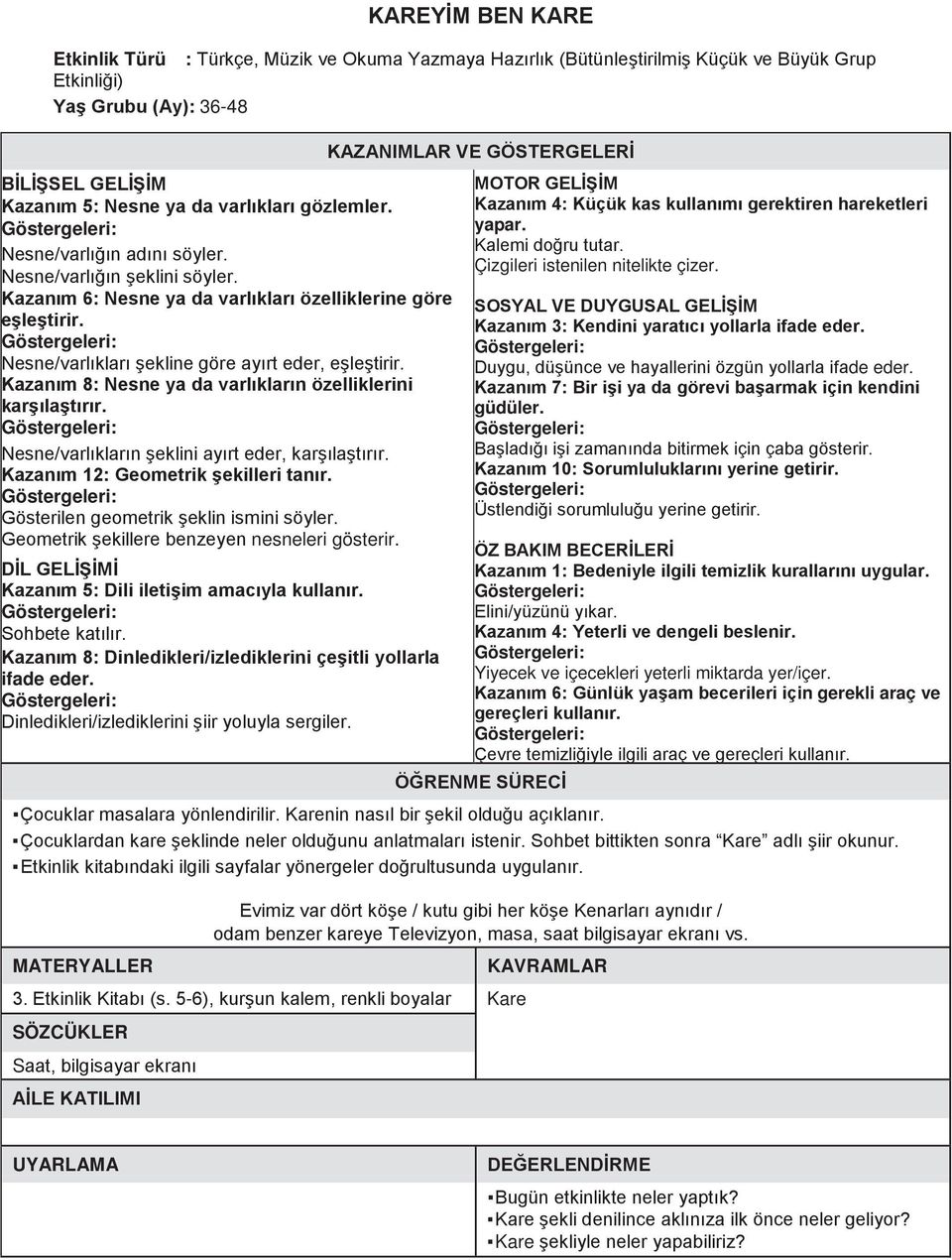 Kazanım 8: Nesne ya da varlıkların özelliklerini karşılaştırır. Nesne/varlıkların şeklini ayırt eder, karşılaştırır. Kazanım 12: Geometrik şekilleri tanır. Gösterilen geometrik şeklin ismini söyler.