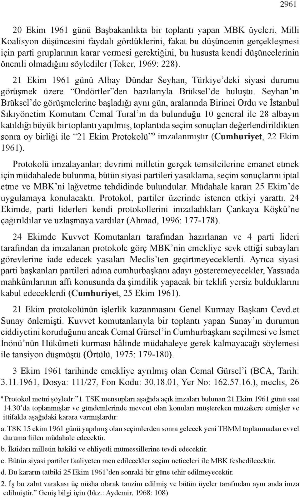 21 Ekim 1961 günü Albay Dündar Seyhan, Türkiye deki siyasi durumu görüşmek üzere Ondörtler den bazılarıyla Brüksel de buluştu.