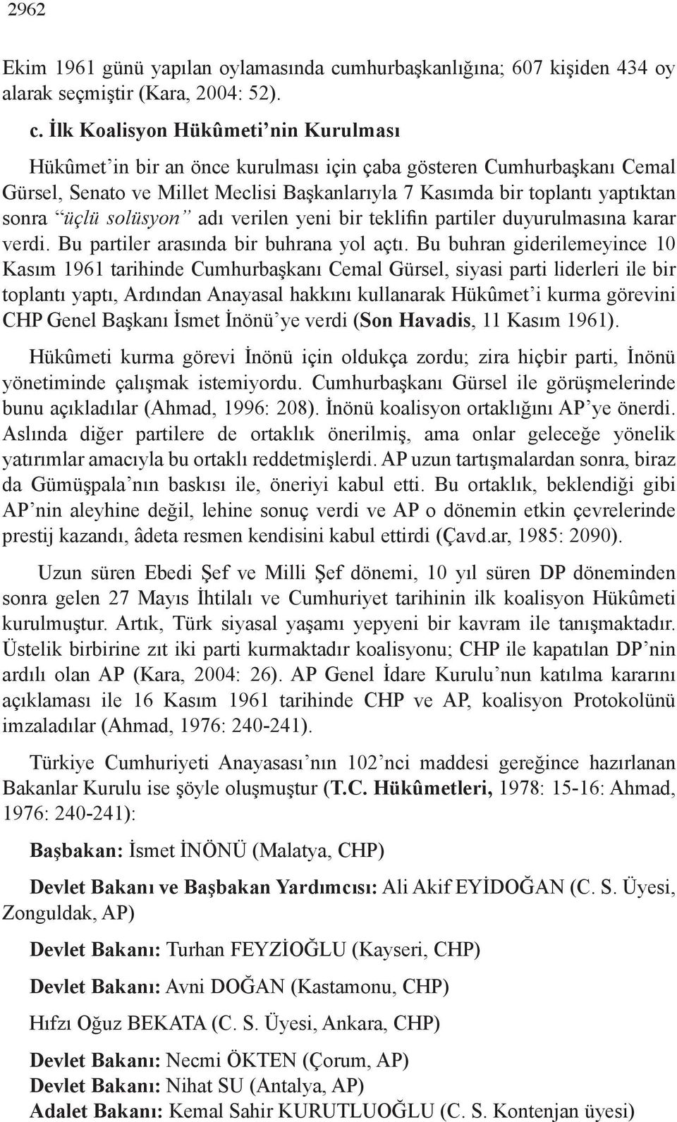 İlk Koalisyon Hükûmeti nin Kurulması Hükûmet in bir an önce kurulması için çaba gösteren Cumhurbaşkanı Cemal Gürsel, Senato ve Millet Meclisi Başkanlarıyla 7 Kasımda bir toplantı yaptıktan sonra üçlü