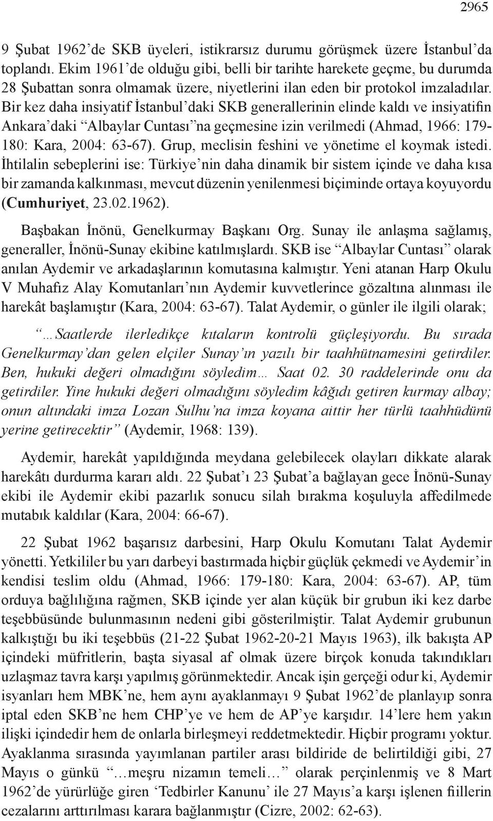 Bir kez daha insiyatif İstanbul daki SKB generallerinin elinde kaldı ve insiyatifin Ankara daki Albaylar Cuntası na geçmesine izin verilmedi (Ahmad, 1966: 179-180: Kara, 2004: 63-67).