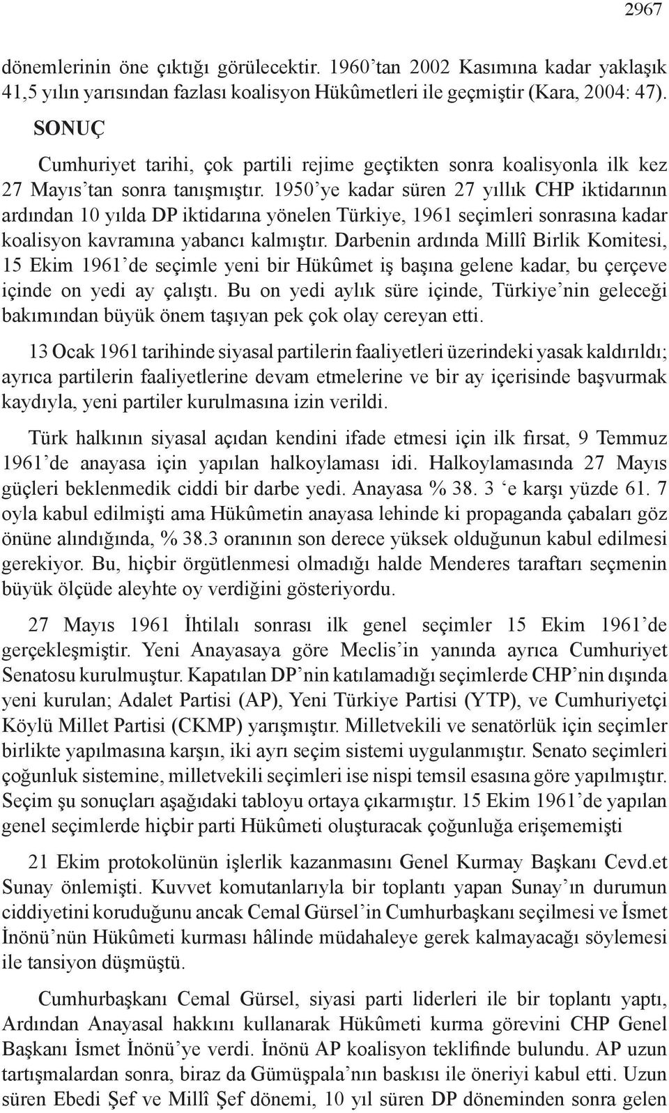 1950 ye kadar süren 27 yıllık CHP iktidarının ardından 10 yılda DP iktidarına yönelen Türkiye, 1961 seçimleri sonrasına kadar koalisyon kavramına yabancı kalmıştır.