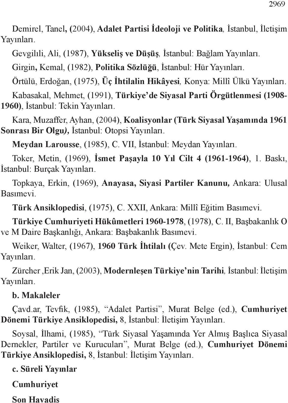 Kabasakal, Mehmet, (1991), Türkiye de Siyasal Parti Örgütlenmesi (1908-1960), İstanbul: Tekin Yayınları.