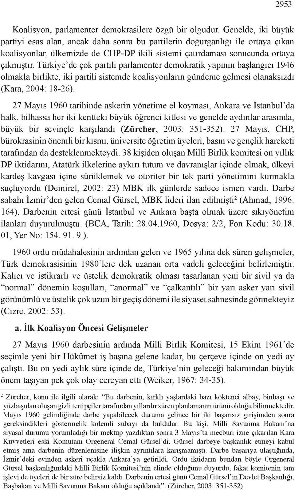 Türkiye de çok partili parlamenter demokratik yapının başlangıcı 1946 olmakla birlikte, iki partili sistemde koalisyonların gündeme gelmesi olanaksızdı (Kara, 2004: 18-26).