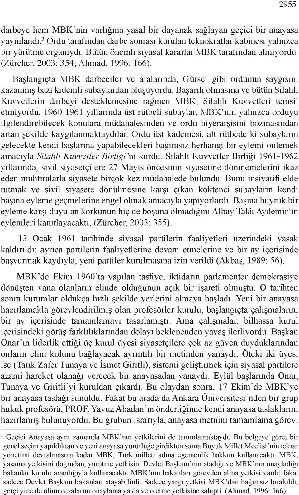 Başlangıçta MBK darbeciler ve aralarında, Gürsel gibi ordunun saygısını kazanmış bazı kıdemli subaylardan oluşuyordu.