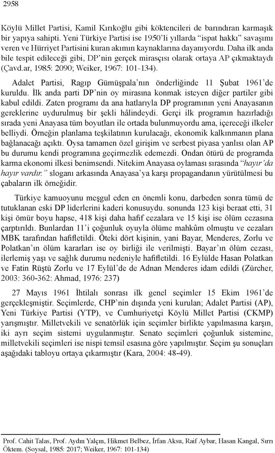 Daha ilk anda bile tespit edileceği gibi, DP nin gerçek mirasçısı olarak ortaya AP çıkmaktaydı (Çavd.ar, 1985: 2090; Weiker, 1967: 101-134).