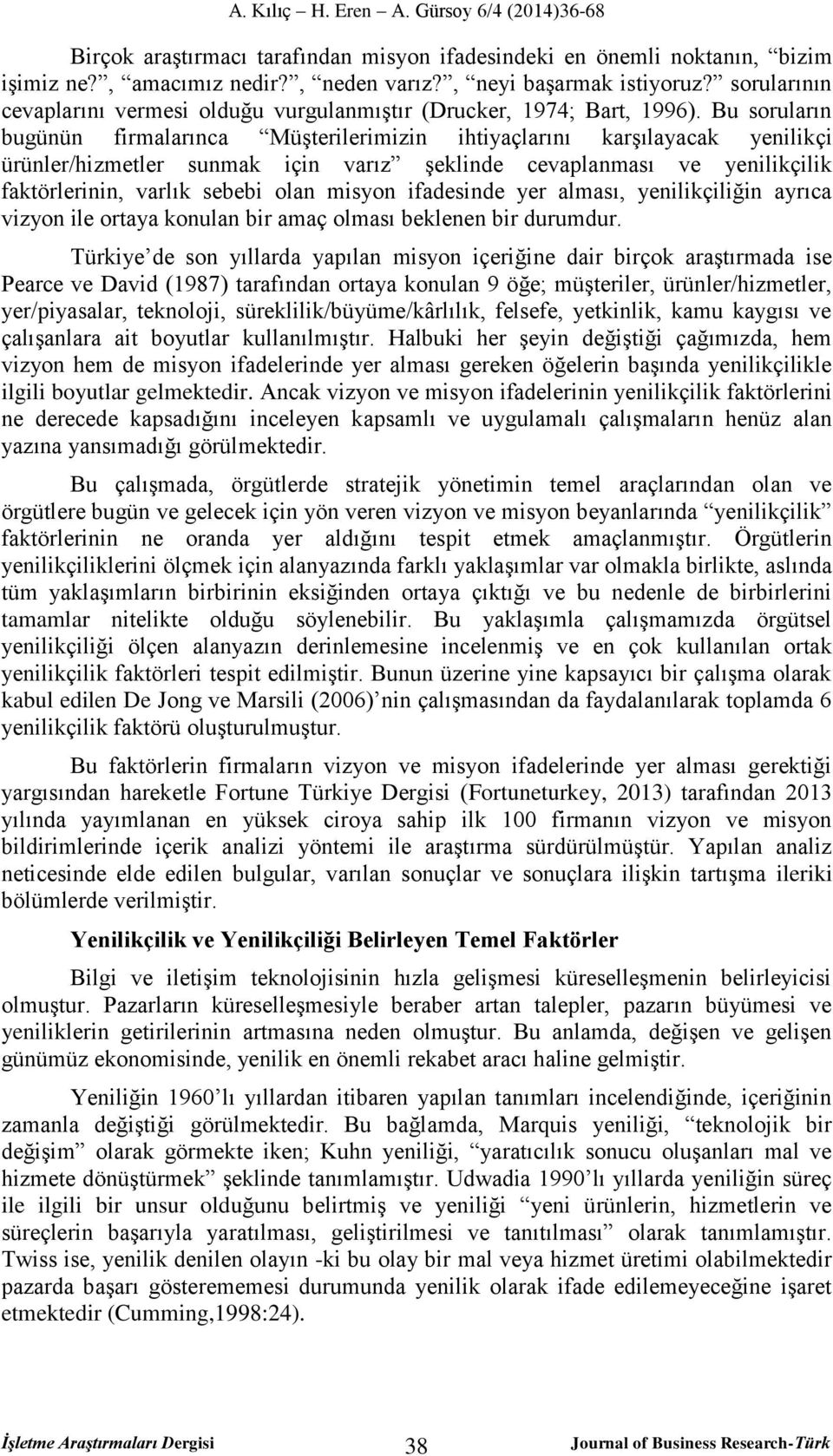 Bu soruların bugünün firmalarınca Müşterilerimizin ihtiyaçlarını karşılayacak yenilikçi ürünler/hizmetler sunmak için varız şeklinde cevaplanması ve yenilikçilik faktörlerinin, varlık sebebi olan