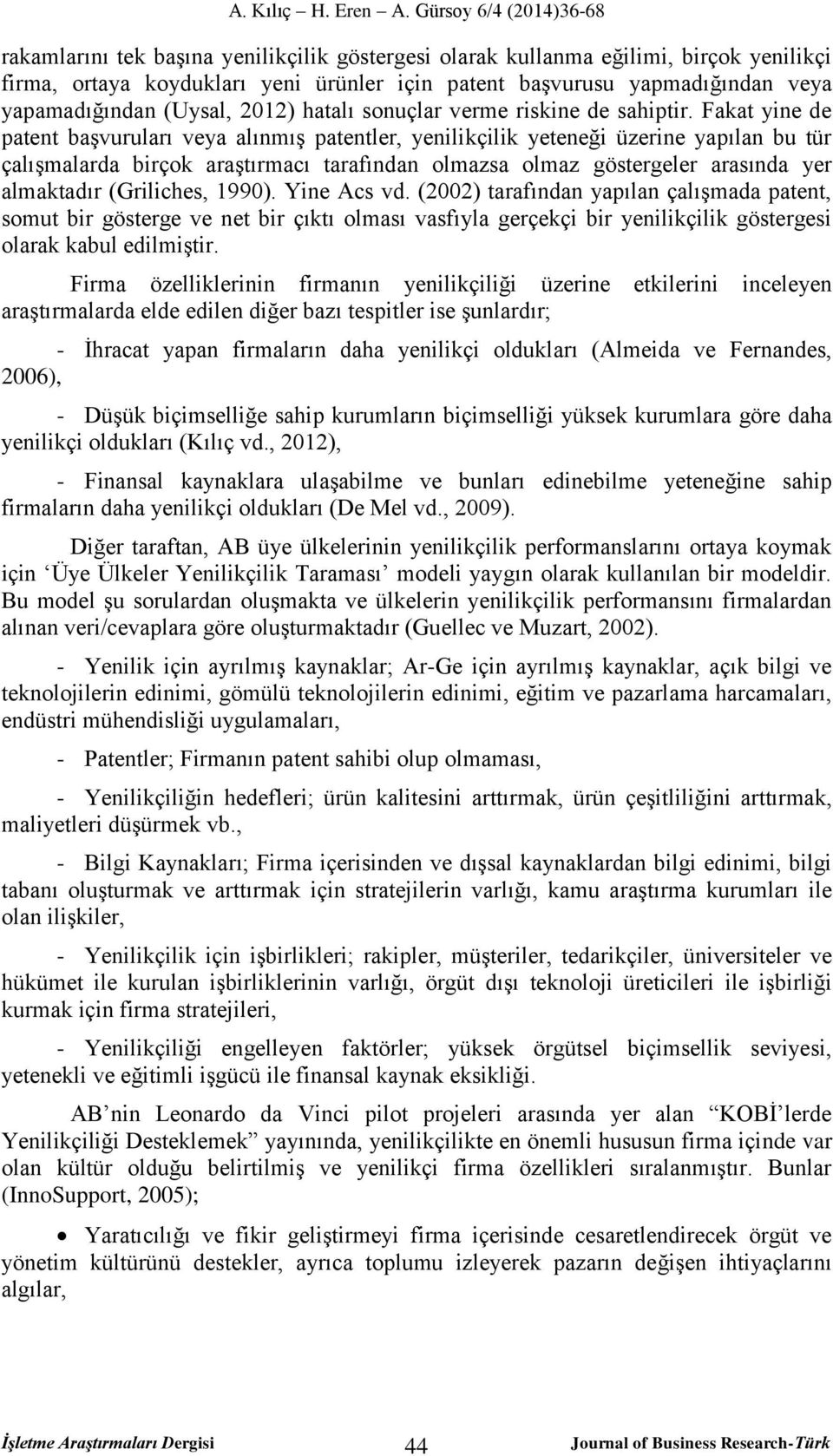 Fakat yine de patent başvuruları veya alınmış patentler, yenilikçilik yeteneği üzerine yapılan bu tür çalışmalarda birçok araştırmacı tarafından olmazsa olmaz göstergeler arasında yer almaktadır