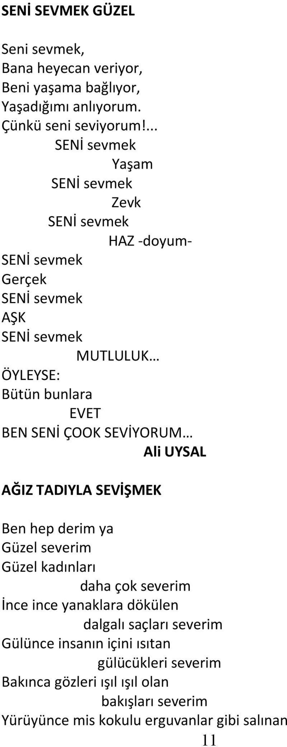 EVET BEN SENİ ÇOOK SEVİYORUM Ali UYSAL AĞIZ TADIYLA SEVİŞMEK Ben hep derim ya Güzel severim Güzel kadınları daha çok severim İnce ince yanaklara