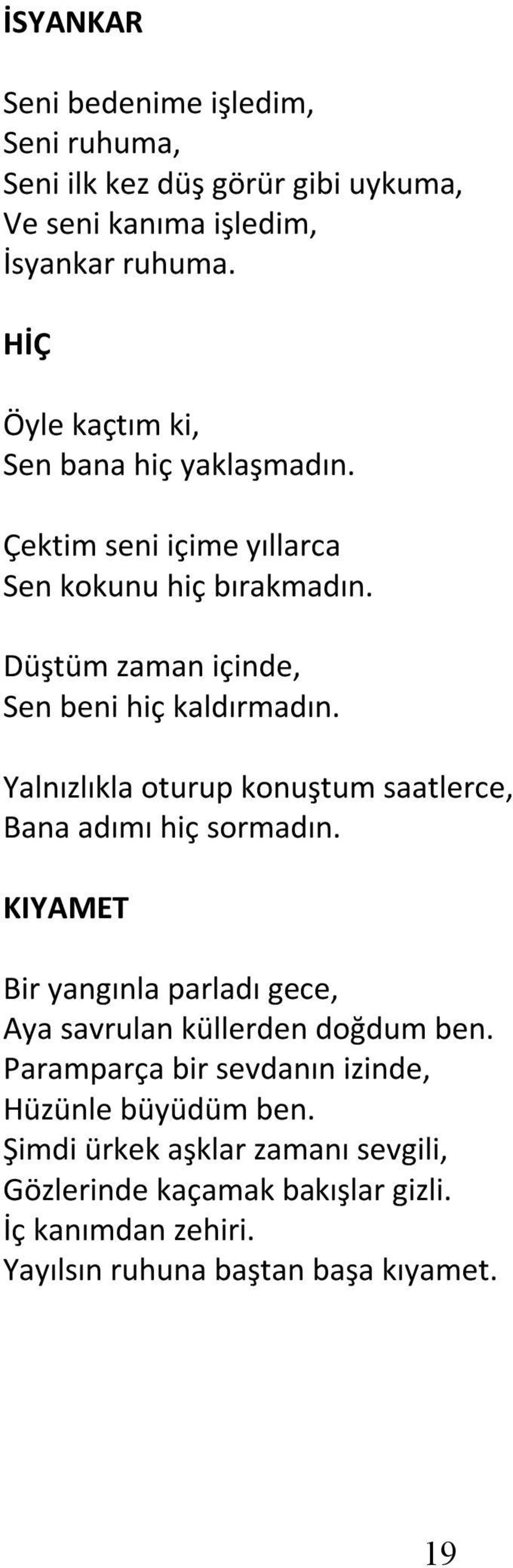 Yalnızlıkla oturup konuştum saatlerce, Bana adımı hiç sormadın. KIYAMET Bir yangınla parladı gece, Aya savrulan küllerden doğdum ben.