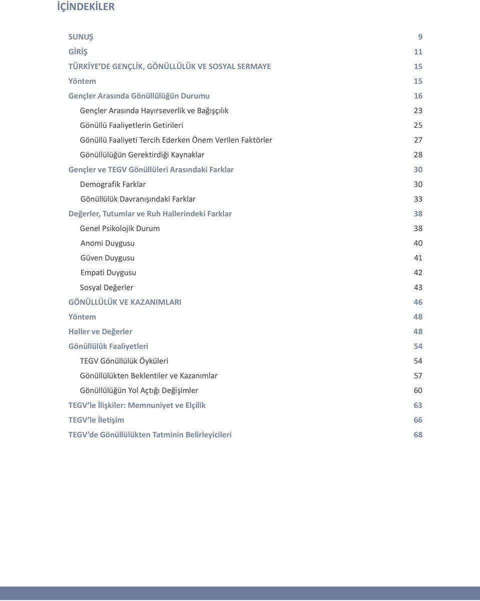 Gönüllülük Davranışındaki Farklar 33 Değerler, Tutumlar ve Ruh Hallerindeki Farklar 38 Genel Psikolojik Durum 38 Anomi Duygusu 40 Güven Duygusu 41 Empati Duygusu 42 Sosyal Değerler 43 GÖNÜLLÜLÜK VE
