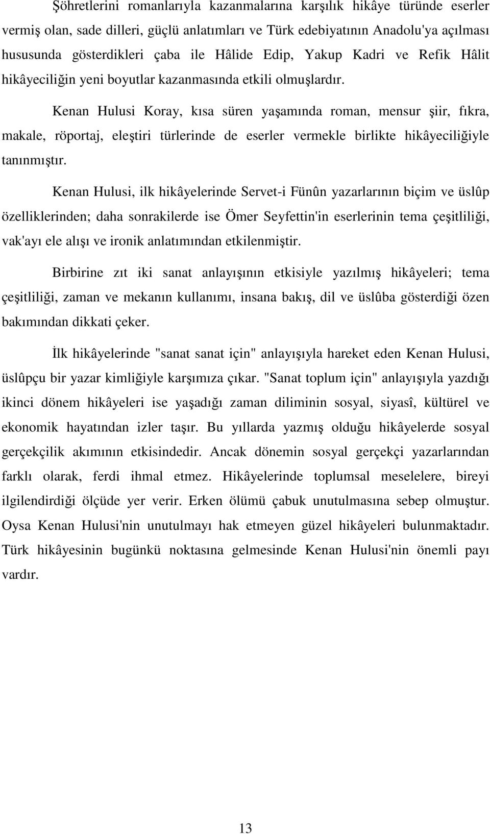 Kenan Hulusi Koray, kısa süren yaşamında roman, mensur şiir, fıkra, makale, röportaj, eleştiri türlerinde de eserler vermekle birlikte hikâyeciliğiyle tanınmıştır.