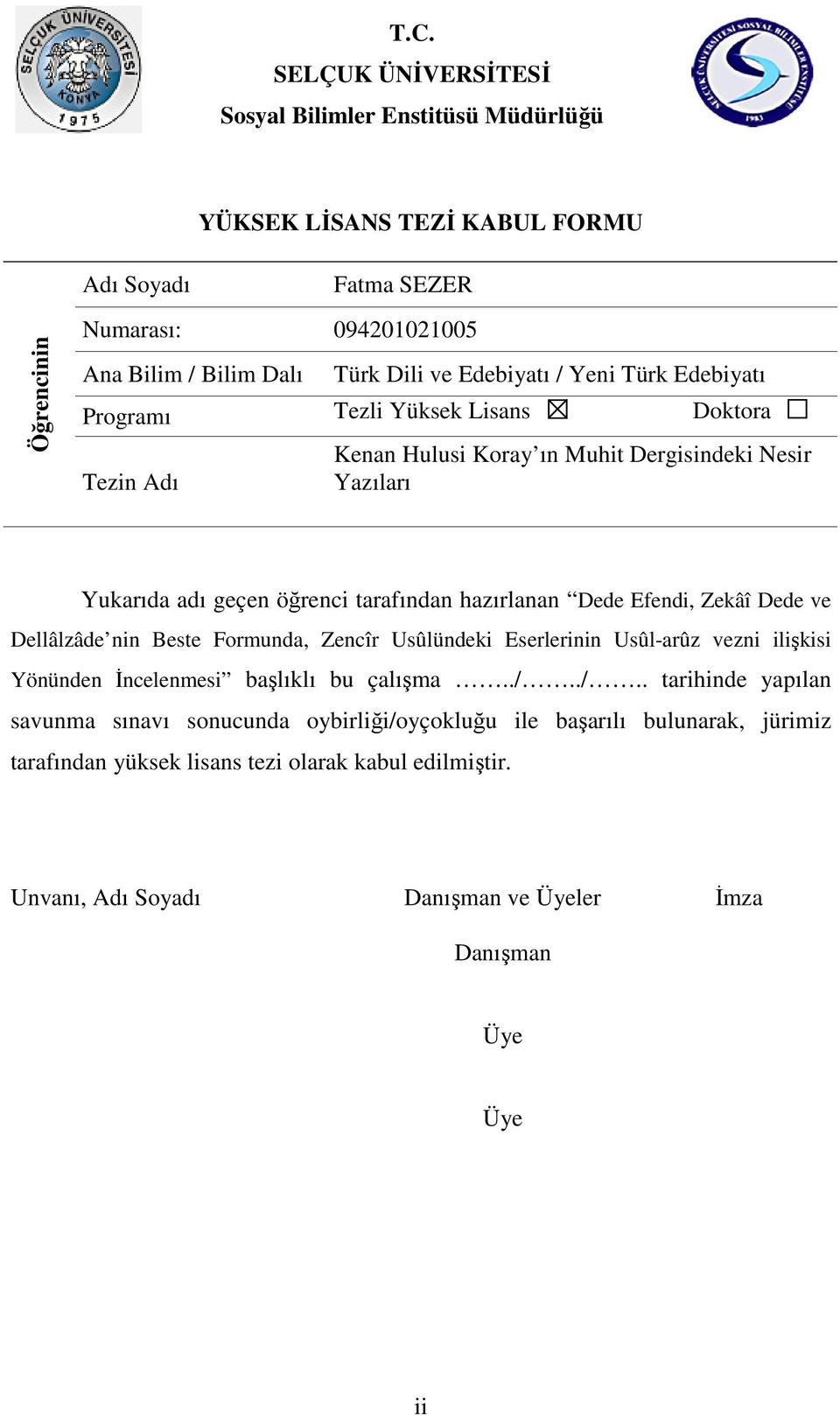 Dede Efendi, Zekâî Dede ve Dellâlzâde nin Beste Formunda, Zencîr Usûlündeki Eserlerinin Usûl-arûz vezni ilişkisi Yönünden İncelenmesi başlıklı bu çalışma../.