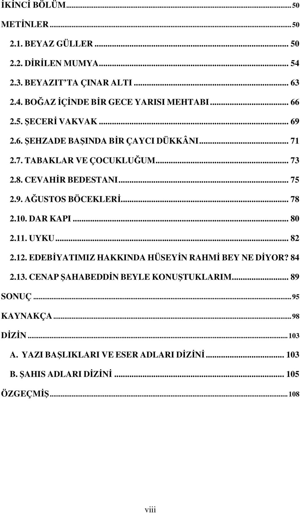 .. 78 2.10. DAR KAPI... 80 2.11. UYKU... 82 2.12. EDEBİYATIMIZ HAKKINDA HÜSEYİN RAHMİ BEY NE DİYOR? 84 2.13. CENAP ŞAHABEDDİN BEYLE KONUŞTUKLARIM.