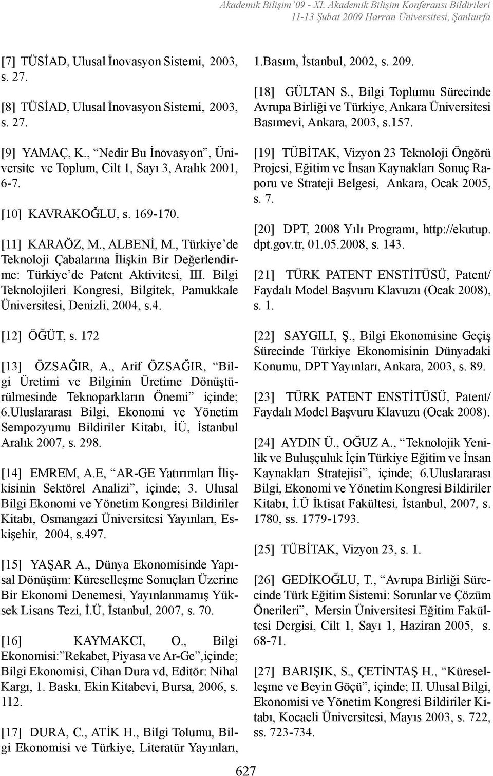 , Türkiye de Teknoloji Çabalarına İlişkin Bir Değerlendirme: Türkiye de Patent Aktivitesi, III. Bilgi Teknolojileri Kongresi, Bilgitek, Pamukkale Üniversitesi, Denizli, 2004, s.4. 1.