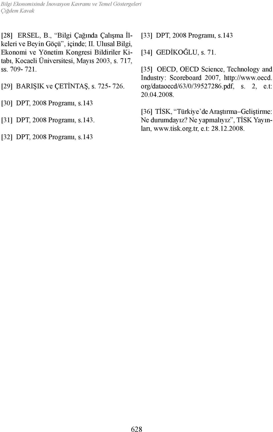 [30] DPT, 2008 Programı, s.143 [31] DPT, 2008 Programı, s.143. [32] DPT, 2008 Programı, s.143 [33] DPT, 2008 Programı, s.143 [34] GEDİKOĞLU, s. 71.