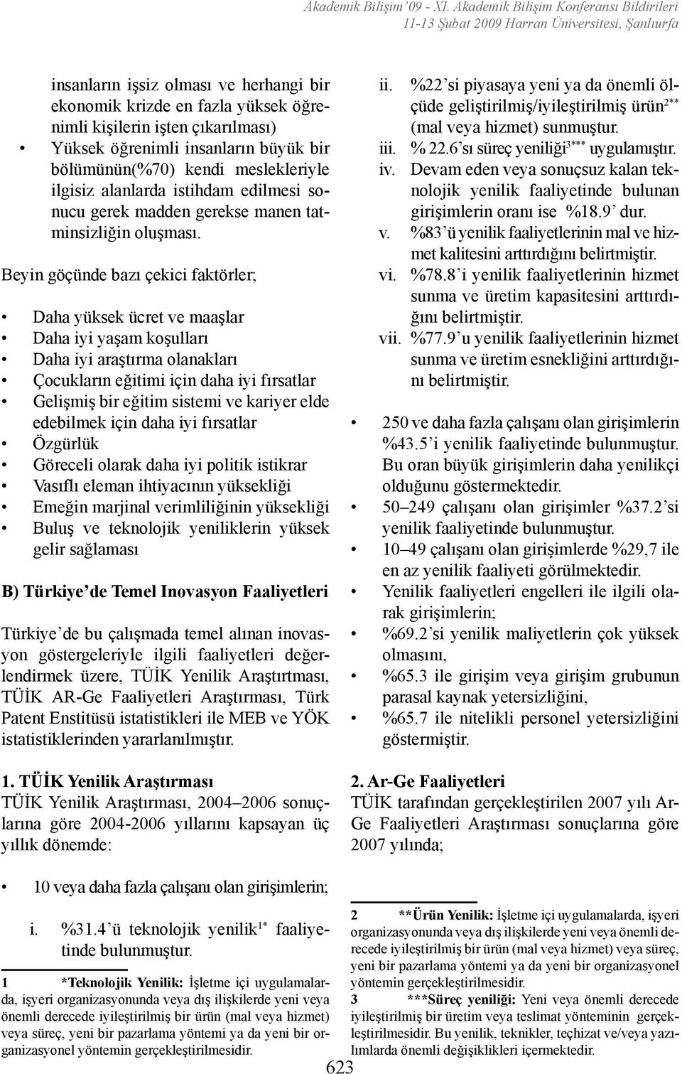 Yüksek öğrenimli insanların büyük bir bölümünün(%70) kendi meslekleriyle ilgisiz alanlarda istihdam edilmesi sonucu gerek madden gerekse manen tatminsizliğin oluşması.