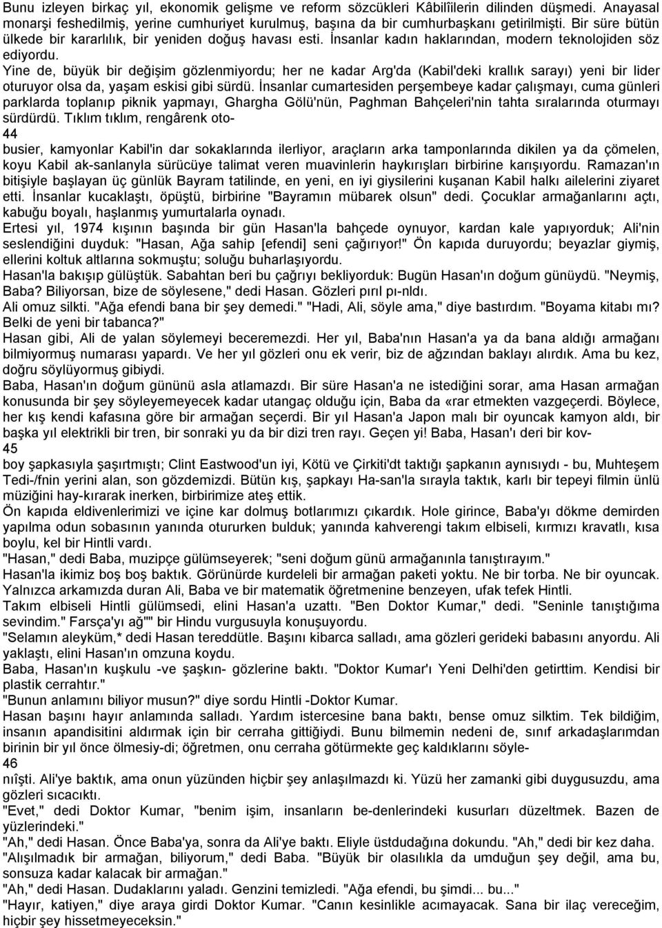 Yine de, büyük bir değişim gözlenmiyordu; her ne kadar Arg'da (Kabil'deki krallık sarayı) yeni bir lider oturuyor olsa da, yaşam eskisi gibi sürdü.