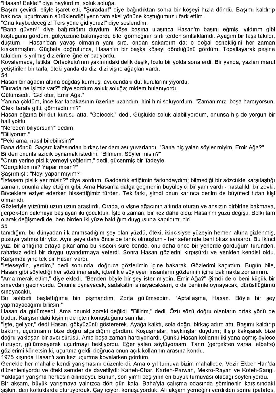 Köşe başına ulaşınca Hasan'm başını eğmiş, yıldırım gibi koştuğunu gördüm, gökyüzüne bakmıyordu bile, görmeğinin sırtı terden sırılsıklamdı.