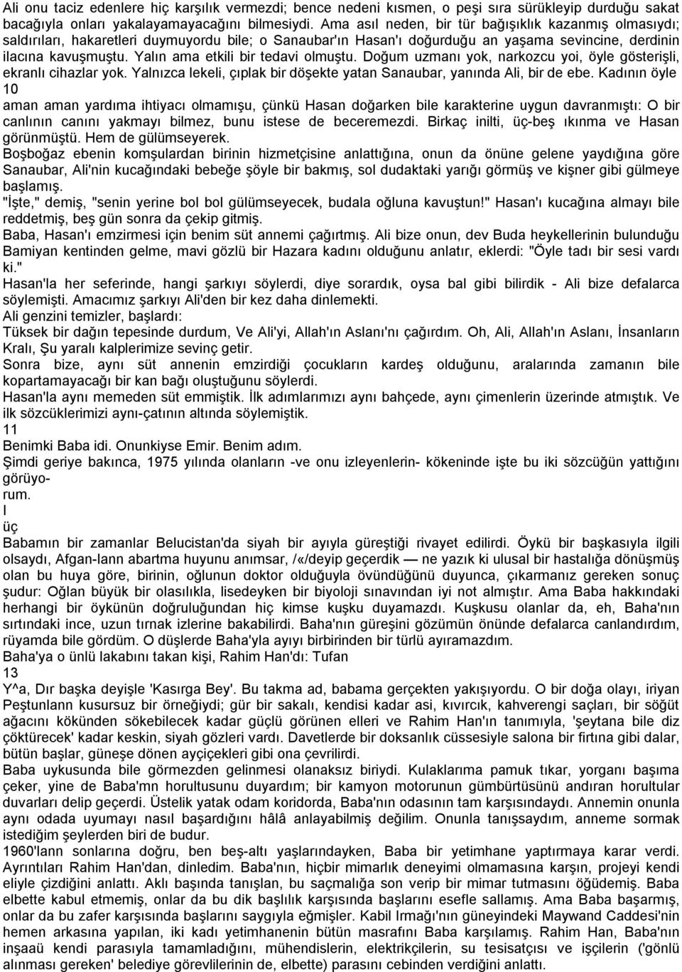 Yalın ama etkili bir tedavi olmuştu. Doğum uzmanı yok, narkozcu yoi, öyle gösterişli, ekranlı cihazlar yok. Yalnızca lekeli, çıplak bir döşekte yatan Sanaubar, yanında Ali, bir de ebe.