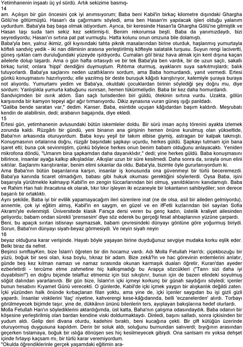 Ayrıca, bir keresinde Hasan'la Ghargha Gölü'ne gitmiştik ve Hasan taşı suda tam sekiz kez sektirmiş-ti. Benim rekorumsa beşti.