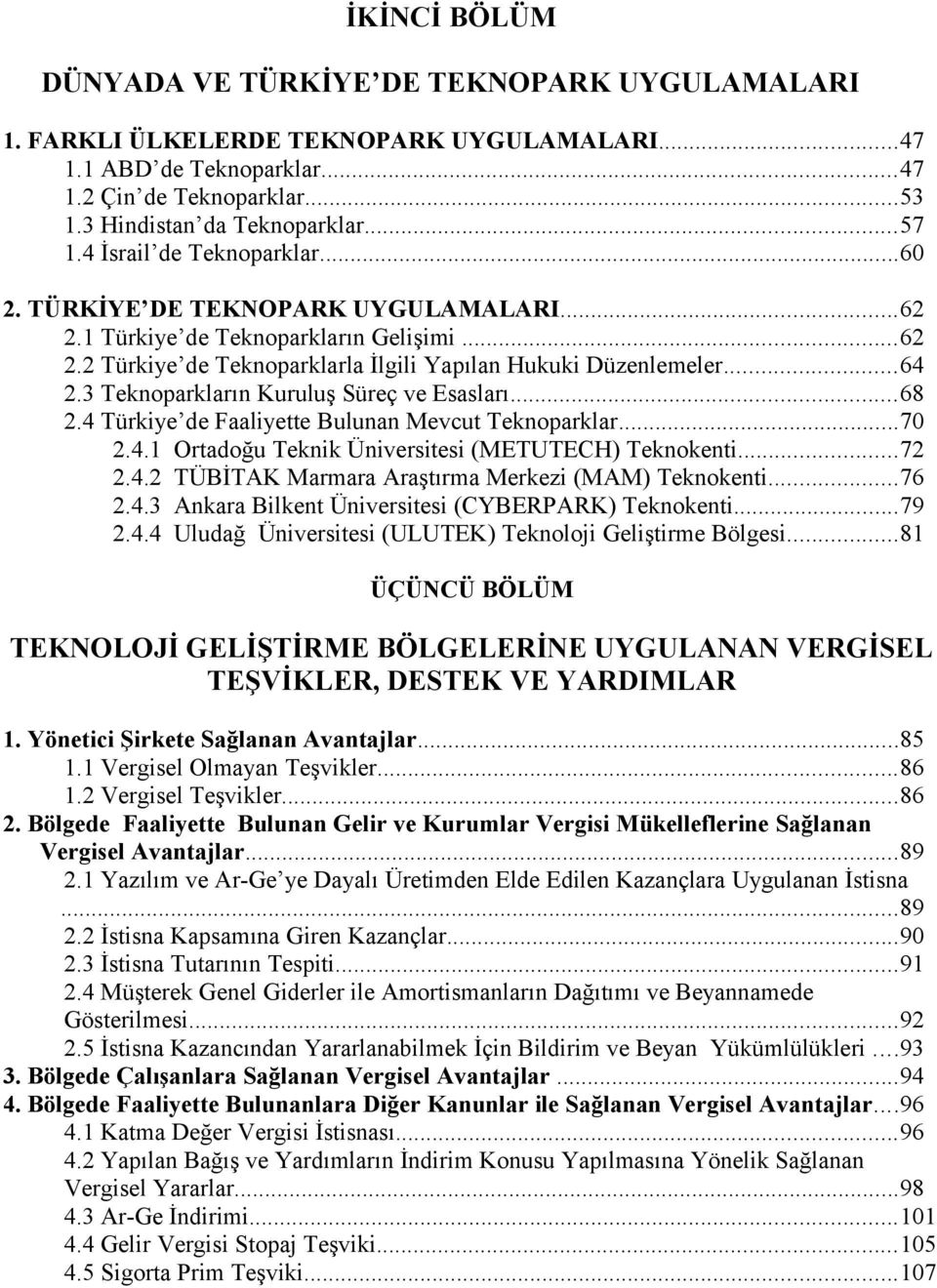 3 Teknoparkların Kuruluş Süreç ve Esasları...68 2.4 Türkiye de Faaliyette Bulunan Mevcut Teknoparklar...70 2.4.1 Ortadoğu Teknik Üniversitesi (METUTECH) Teknokenti...72 2.4.2 TÜBİTAK Marmara Araştırma Merkezi (MAM) Teknokenti.