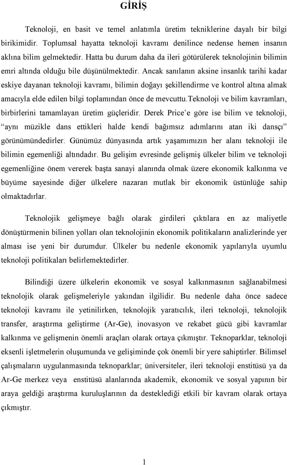 Ancak sanılanın aksine insanlık tarihi kadar eskiye dayanan teknoloji kavramı, bilimin doğayı şekillendirme ve kontrol altına almak amacıyla elde edilen bilgi toplamından önce de mevcuttu.