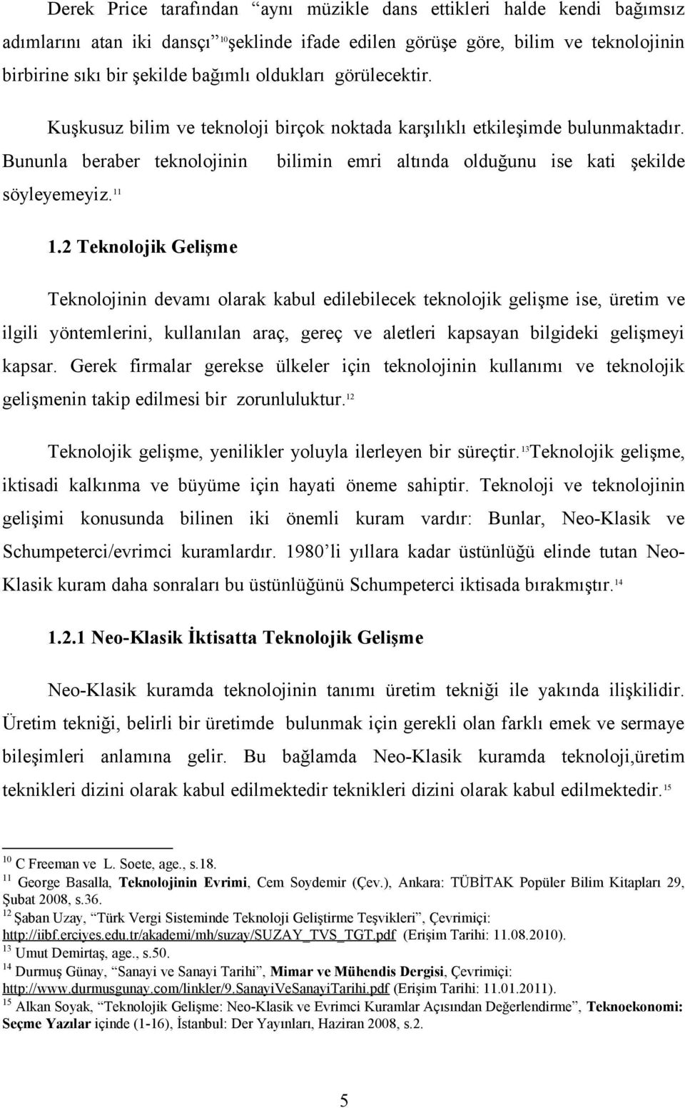 2 Teknolojik Gelişme Teknolojinin devamı olarak kabul edilebilecek teknolojik gelişme ise, üretim ve ilgili yöntemlerini, kullanılan araç, gereç ve aletleri kapsayan bilgideki gelişmeyi kapsar.