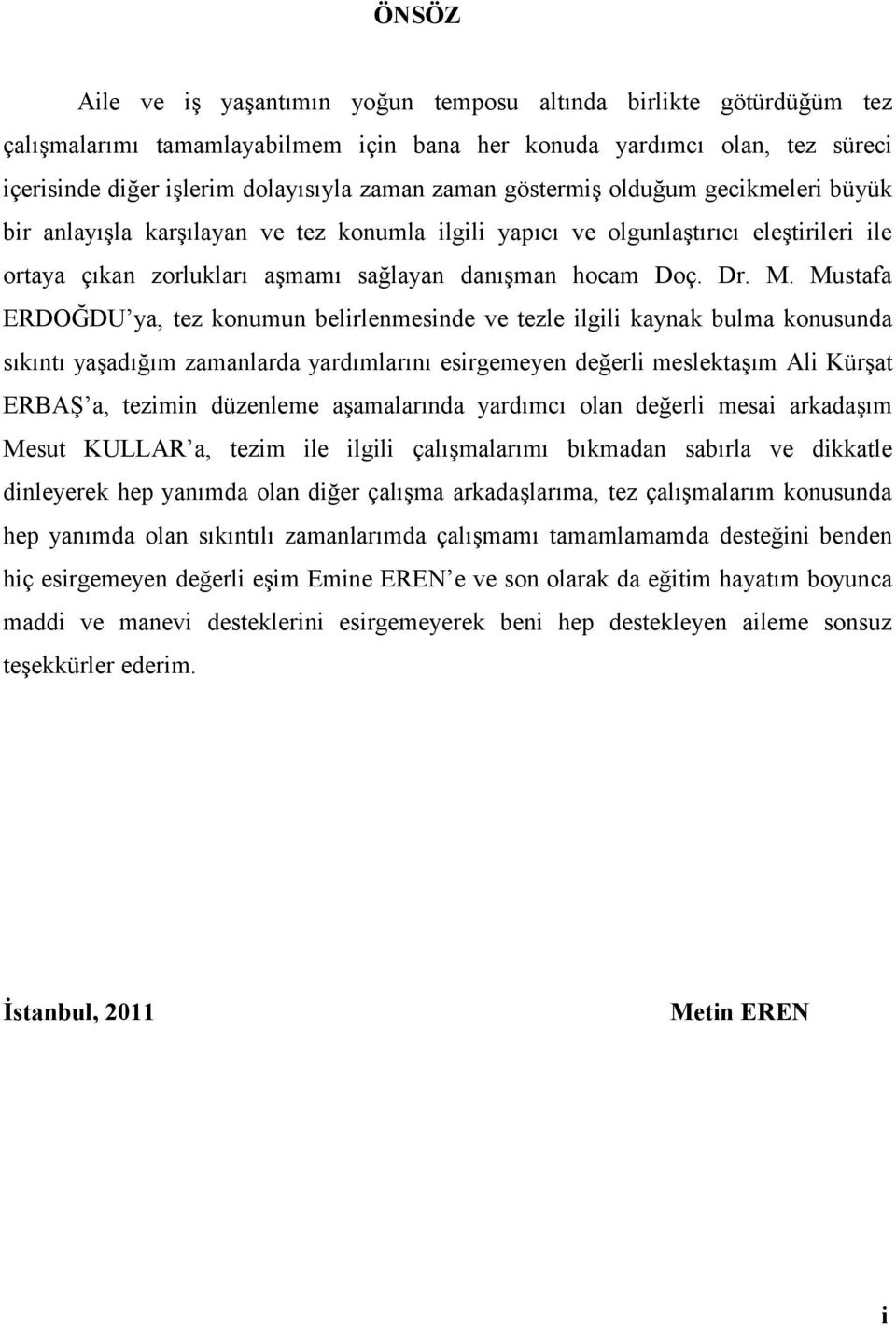 Mustafa ERDOĞDU ya, tez konumun belirlenmesinde ve tezle ilgili kaynak bulma konusunda sıkıntı yaşadığım zamanlarda yardımlarını esirgemeyen değerli meslektaşım Ali Kürşat ERBAŞ a, tezimin düzenleme