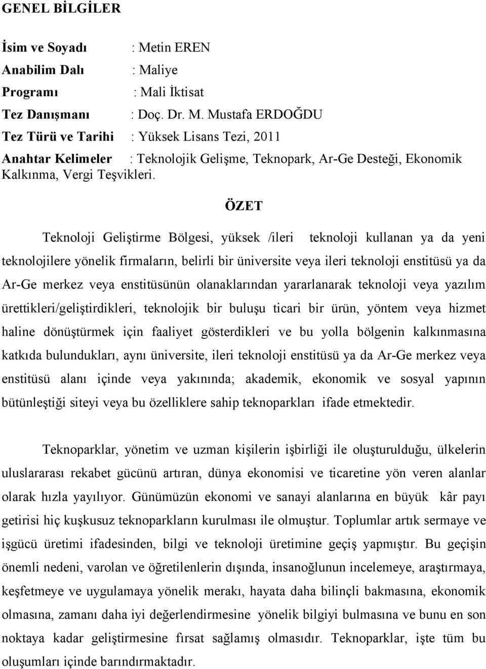 enstitüsünün olanaklarından yararlanarak teknoloji veya yazılım ürettikleri/geliştirdikleri, teknolojik bir buluşu ticari bir ürün, yöntem veya hizmet haline dönüştürmek için faaliyet gösterdikleri