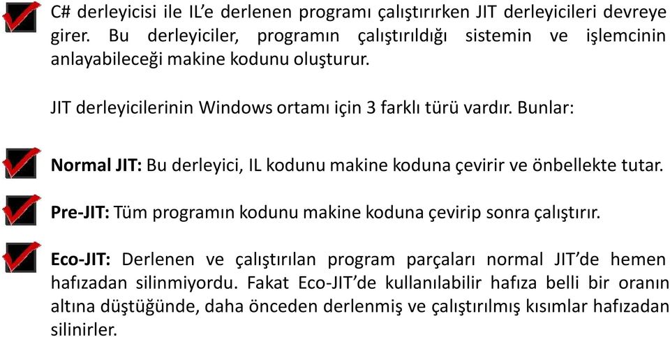 JIT derleyicilerinin Windows ortamı için 3 farklı türü vardır. Bunlar: Normal JIT: Bu derleyici, IL kodunu makine koduna çevirir ve önbellekte tutar.