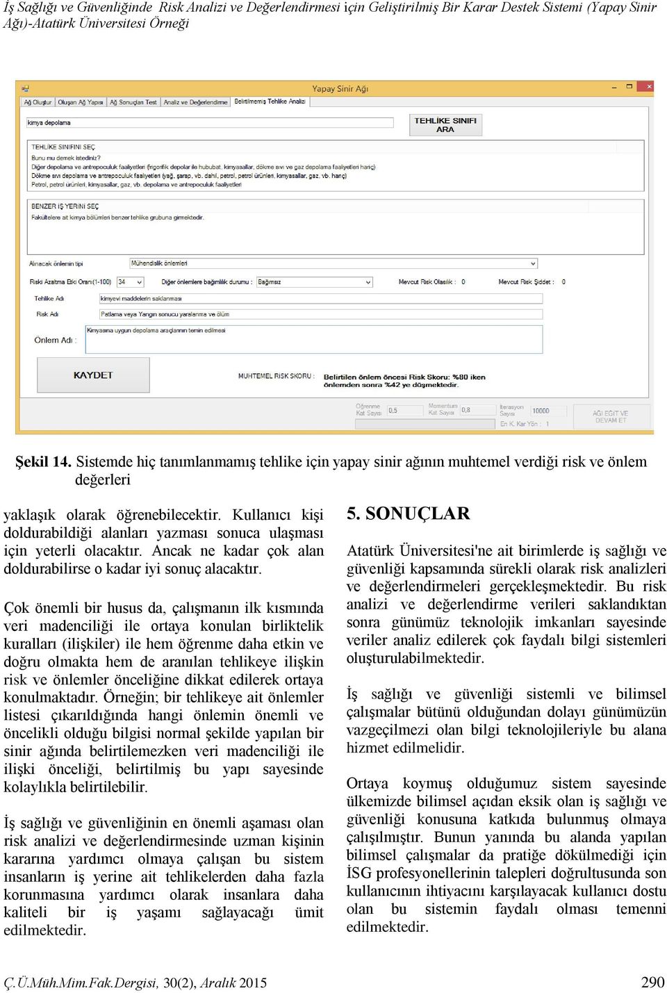 Kullanıcı kişi doldurabildiği alanları yazması sonuca ulaşması için yeterli olacaktır. Ancak ne kadar çok alan doldurabilirse o kadar iyi sonuç alacaktır.