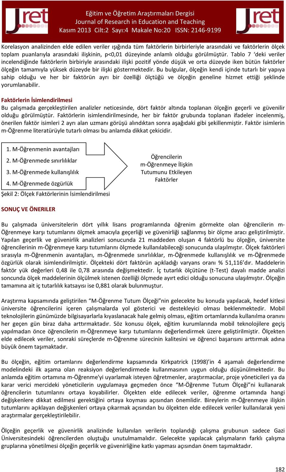 Bu bulgular, ölçeğin kendi içinde tutarlı bir yapıya sahip olduğu ve her bir faktörün ayrı bir özelliği ölçtüğü ve ölçeğin geneline hizmet ettiği şeklinde yorumlanabilir.