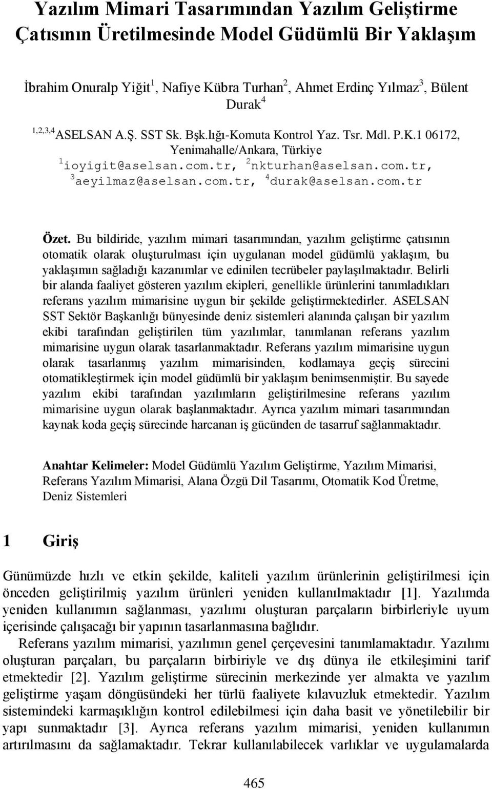 Bu bildiride, yazılım mimari tasarımından, yazılım geliştirme çatısının otomatik olarak oluşturulması için uygulanan model güdümlü yaklaşım, bu yaklaşımın sağladığı kazanımlar ve edinilen tecrübeler