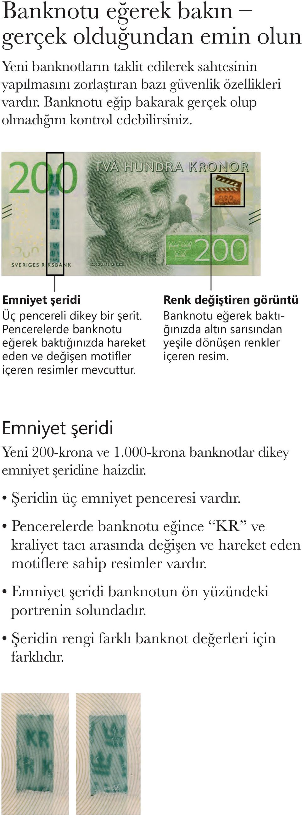 Pencerelerde banknotu eğerek baktığınızda hareket eden ve değişen motifler içeren resimler mevcuttur.