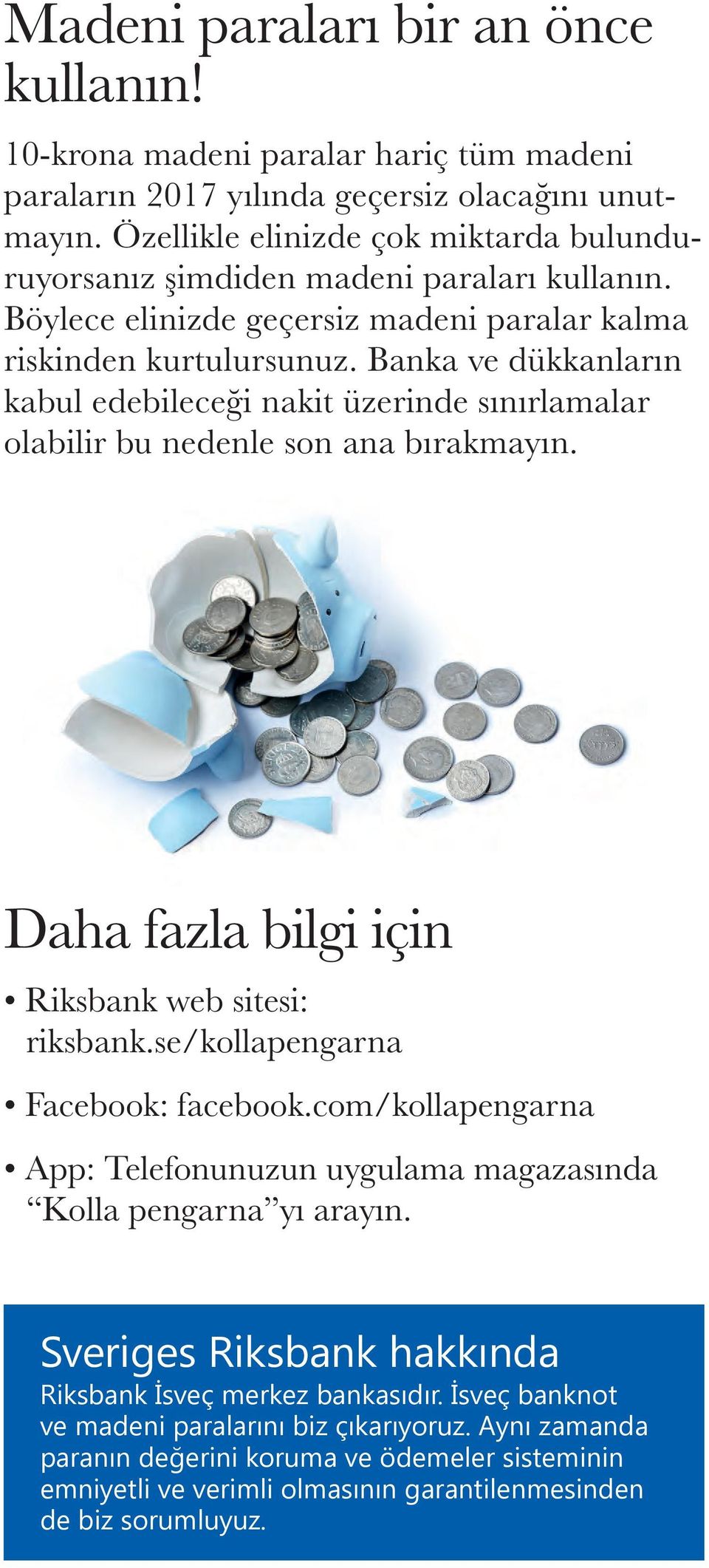 Banka ve dükkanların kabul edebileceği nakit üzerinde sınırlamalar olabilir bu nedenle son ana bırakmayın. Daha fazla bilgi için Riksbank web sitesi: riksbank.se/kollapengarna Facebook: facebook.