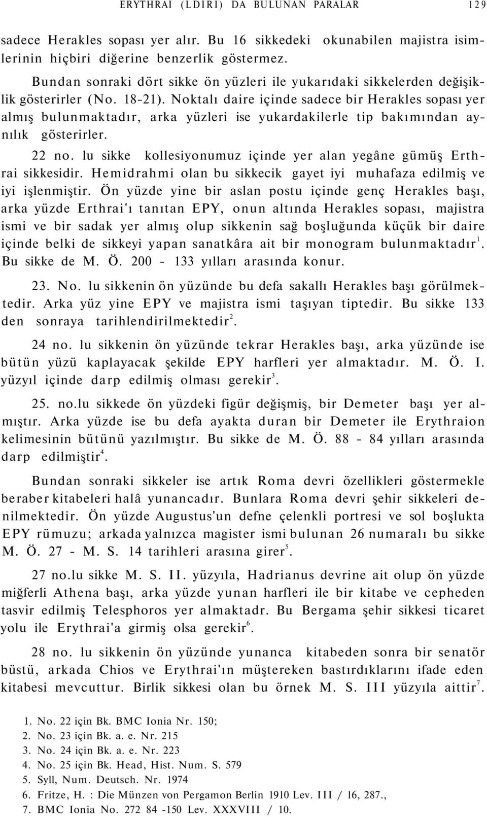 Noktalı daire içinde sadece bir Herakles sopası yer almış bulunmaktadır, arka yüzleri ise yukardakilerle tip bakımından aynılık gösterirler. 22 no.